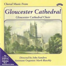 Choral Music from Gloucester Cathedral - The Choir of Gloucester Cathedral- Andrew Millington (Organ) Directed by John Sanders