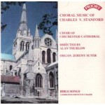 Choral Music of Charles Villiers Stanford - The Choir of Chichester Cathedral - Directed by Alan Thurlow- Organ: Jeremy Suter -  (available as a stream or download only)	