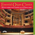 Essential Organ Classics played by leading concert organists on seven famous organs