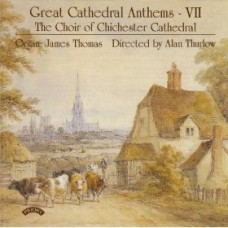 Great Cathedral Anthems Vol 7 - The Choir of Chichester Cathedral - Organ: James Thomas