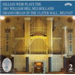 Gillian Weir plays the 1861 Hill Mulholland Grand Organ in the Ulster Hall, Belfast (2 CD set)