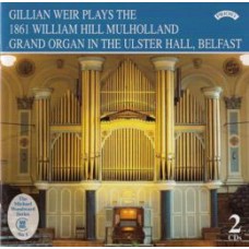 Gillian Weir plays the 1861 Hill Mulholland Grand Organ in the Ulster Hall, Belfast (2 CD set)